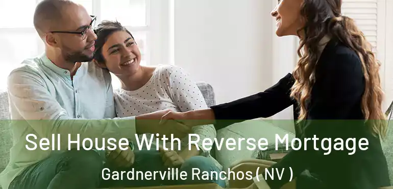 Sell House With Reverse Mortgage Gardnerville Ranchos ( NV )