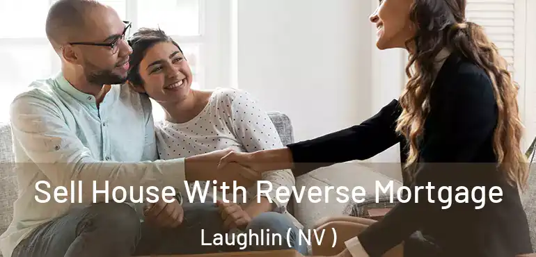 Sell House With Reverse Mortgage Laughlin ( NV )