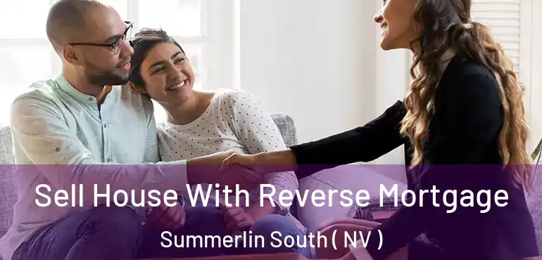 Sell House With Reverse Mortgage Summerlin South ( NV )