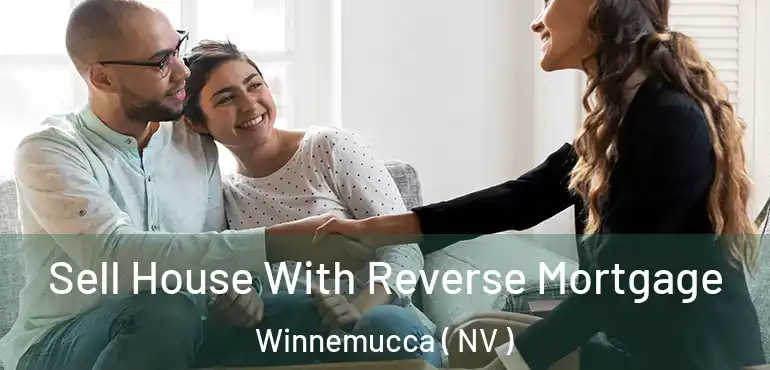 Sell House With Reverse Mortgage Winnemucca ( NV )