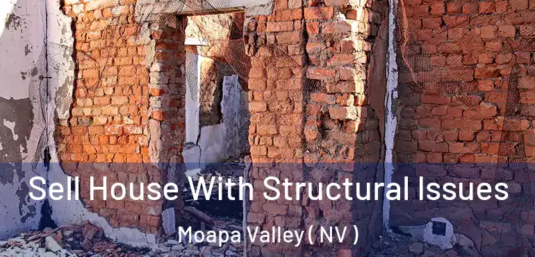 Sell House With Structural Issues Moapa Valley ( NV )