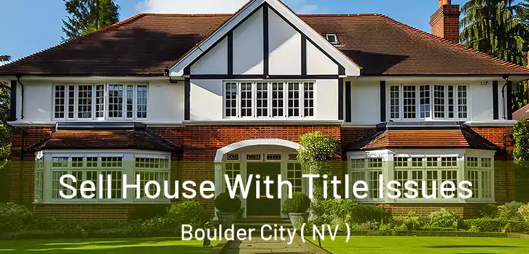 Sell House With Title Issues Boulder City ( NV )