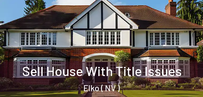 Sell House With Title Issues Elko ( NV )