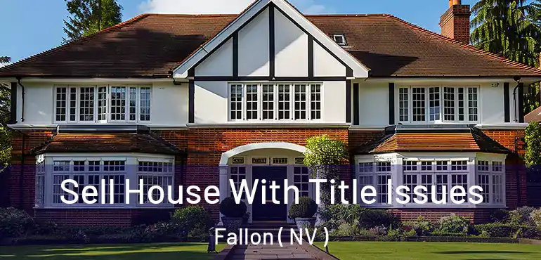 Sell House With Title Issues Fallon ( NV )