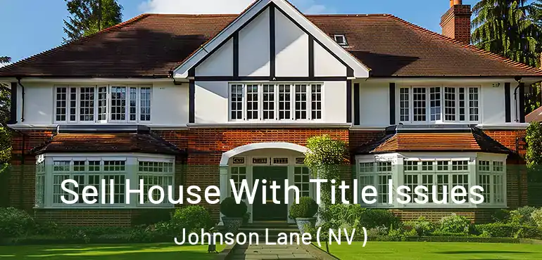 Sell House With Title Issues Johnson Lane ( NV )