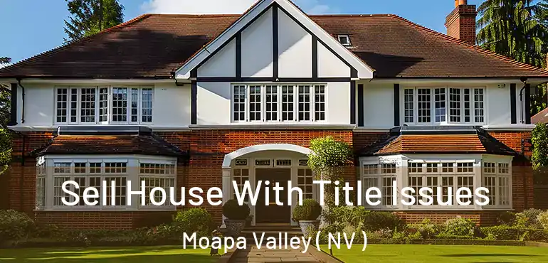 Sell House With Title Issues Moapa Valley ( NV )