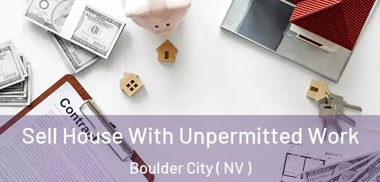 Sell House With Unpermitted Work Boulder City ( NV )