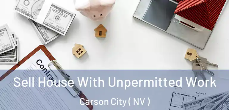 Sell House With Unpermitted Work Carson City ( NV )