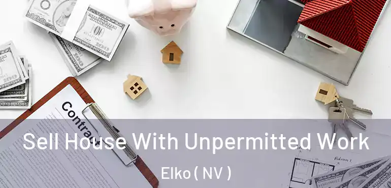 Sell House With Unpermitted Work Elko ( NV )