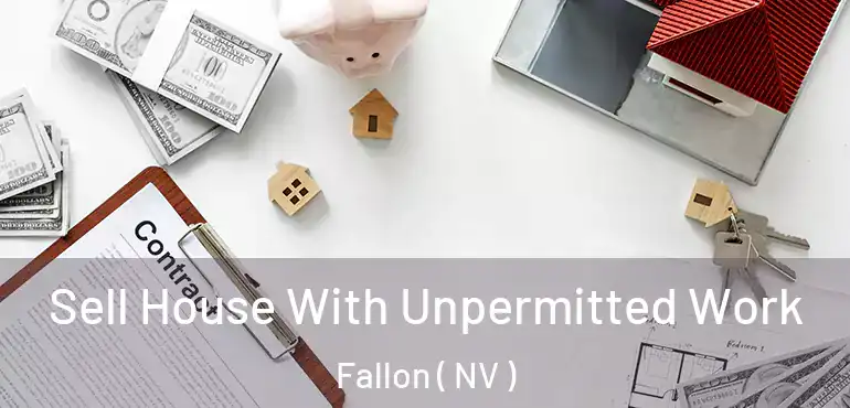 Sell House With Unpermitted Work Fallon ( NV )