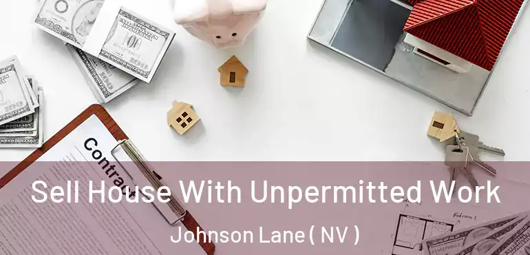 Sell House With Unpermitted Work Johnson Lane ( NV )