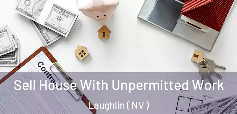 Sell House With Unpermitted Work Laughlin ( NV )