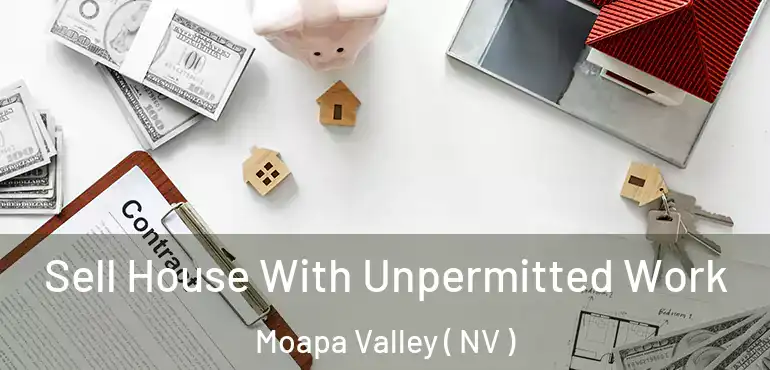 Sell House With Unpermitted Work Moapa Valley ( NV )