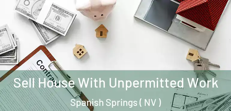 Sell House With Unpermitted Work Spanish Springs ( NV )