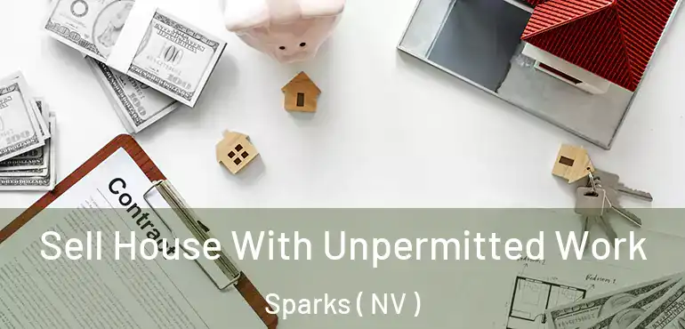 Sell House With Unpermitted Work Sparks ( NV )