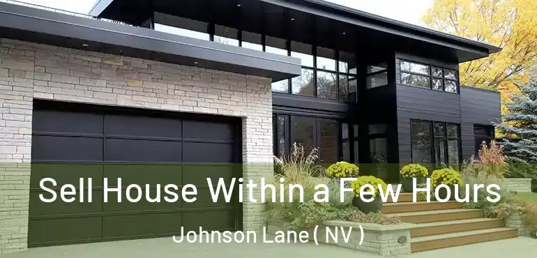 Sell House Within a Few Hours Johnson Lane ( NV )