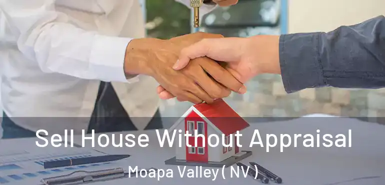 Sell House Without Appraisal Moapa Valley ( NV )