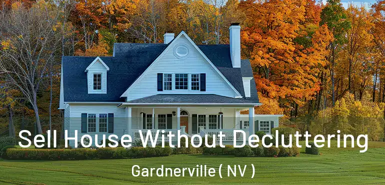 Sell House Without Decluttering Gardnerville ( NV )