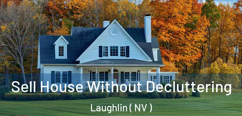 Sell House Without Decluttering Laughlin ( NV )