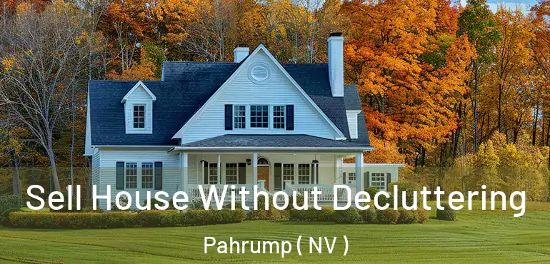 Sell House Without Decluttering Pahrump ( NV )