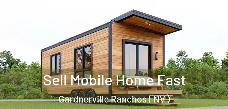 Sell Mobile Home Fast Gardnerville Ranchos ( NV )