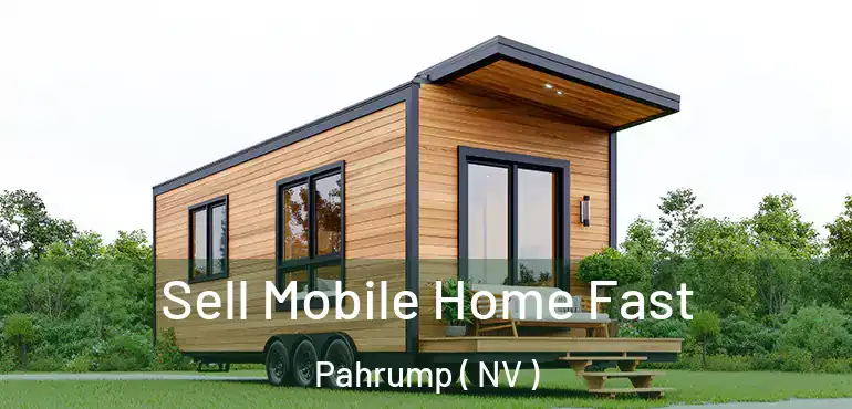 Sell Mobile Home Fast Pahrump ( NV )