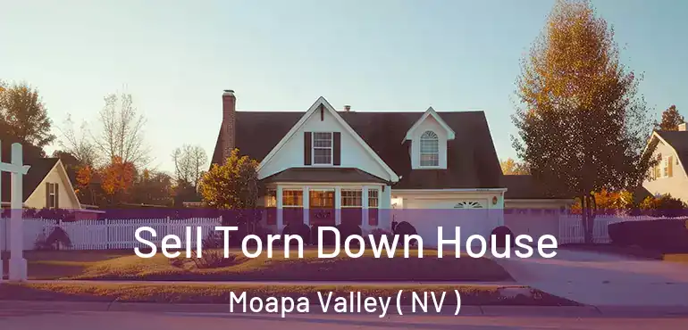Sell Torn Down House Moapa Valley ( NV )