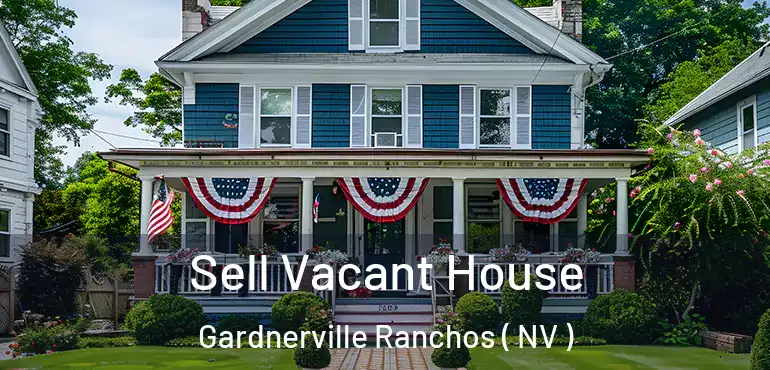 Sell Vacant House Gardnerville Ranchos ( NV )