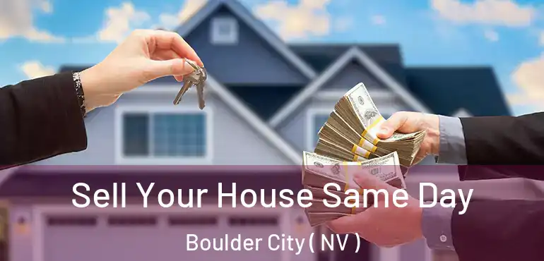 Sell Your House Same Day Boulder City ( NV )