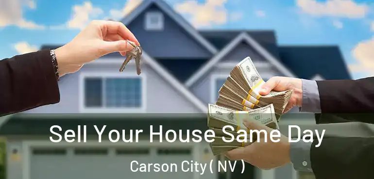Sell Your House Same Day Carson City ( NV )