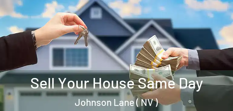 Sell Your House Same Day Johnson Lane ( NV )