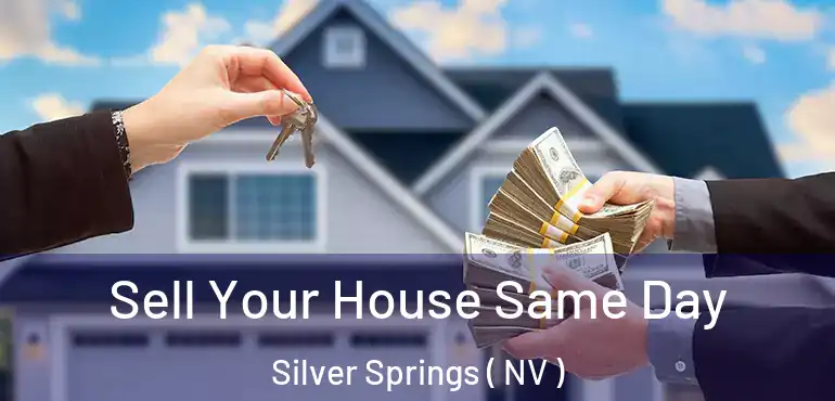 Sell Your House Same Day Silver Springs ( NV )