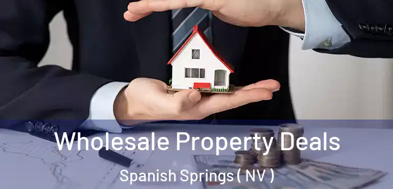 Wholesale Property Deals Spanish Springs ( NV )