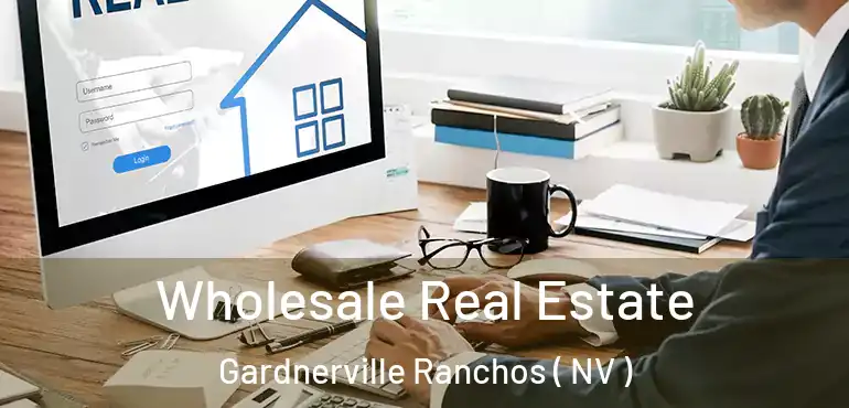Wholesale Real Estate Gardnerville Ranchos ( NV )