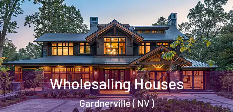 Wholesaling Houses Gardnerville ( NV )
