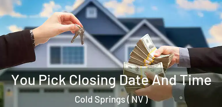 You Pick Closing Date And Time Cold Springs ( NV )